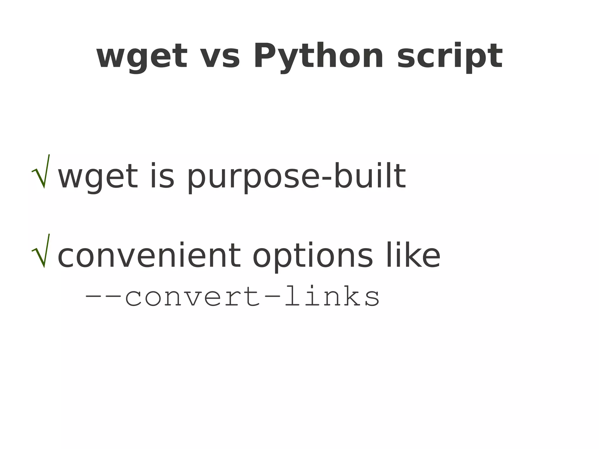 wget vs Python script


√ wget is purpose-built

√ convenient options like
   --convert-links
 