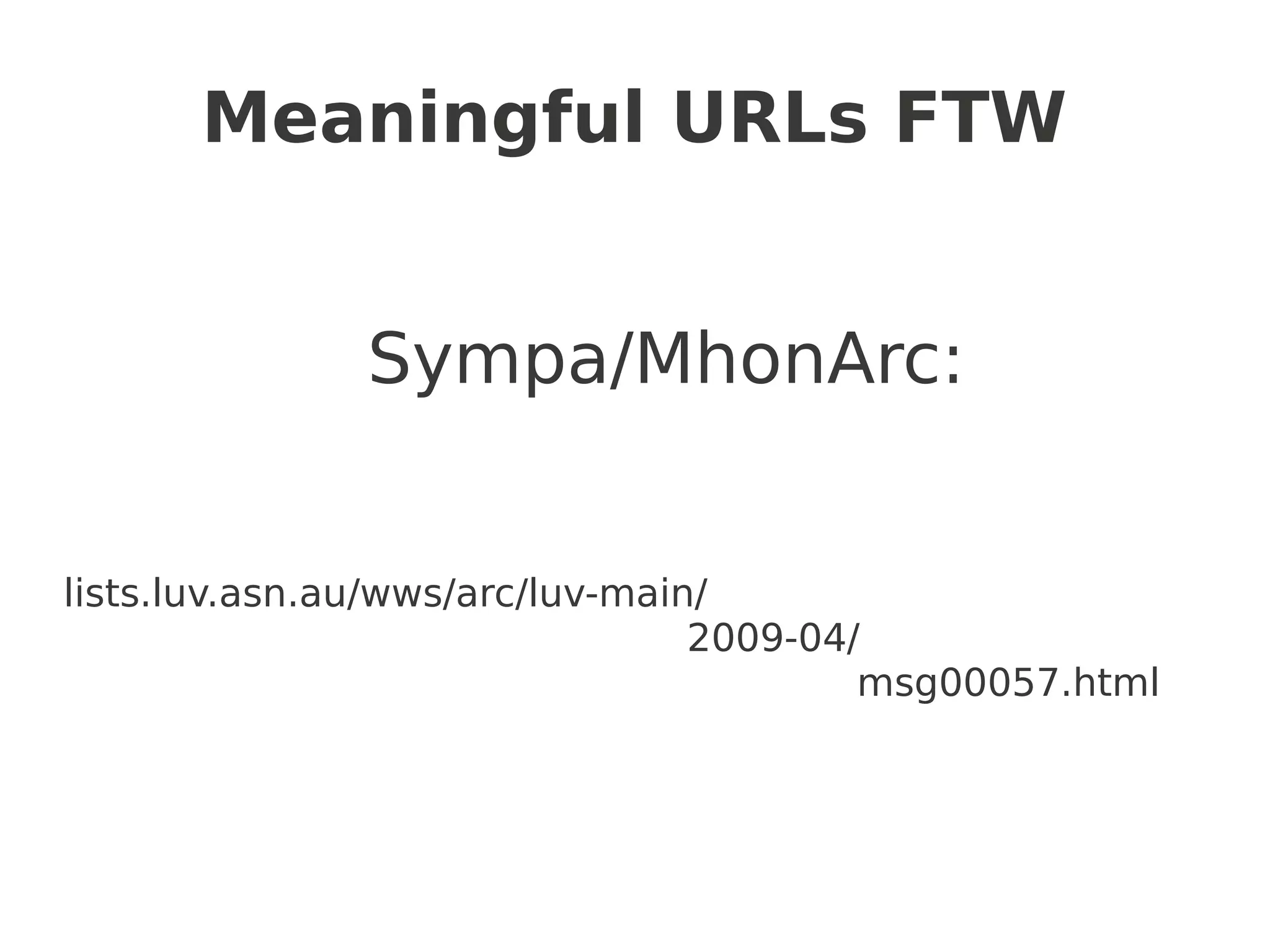 Meaningful URLs FTW


              Sympa/MhonArc:


lists.luv.asn.au/wws/arc/luv-main/
                                 2009-04/
                                         msg00057.html
 