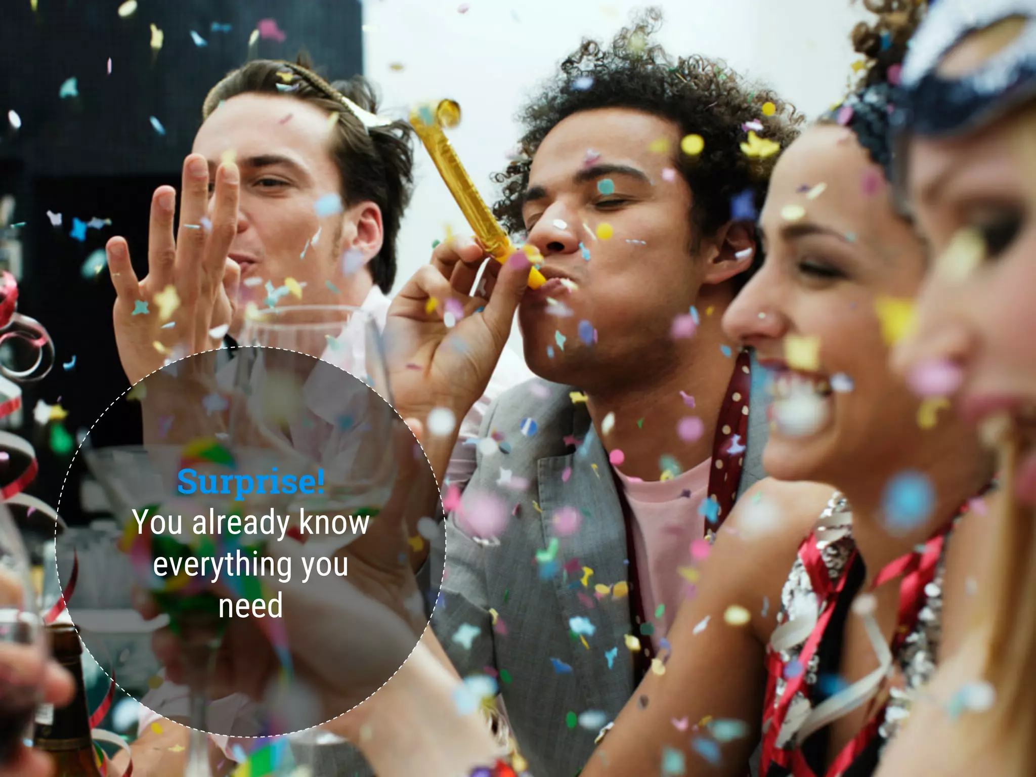 Surprise!
You already know
everything you
need
 