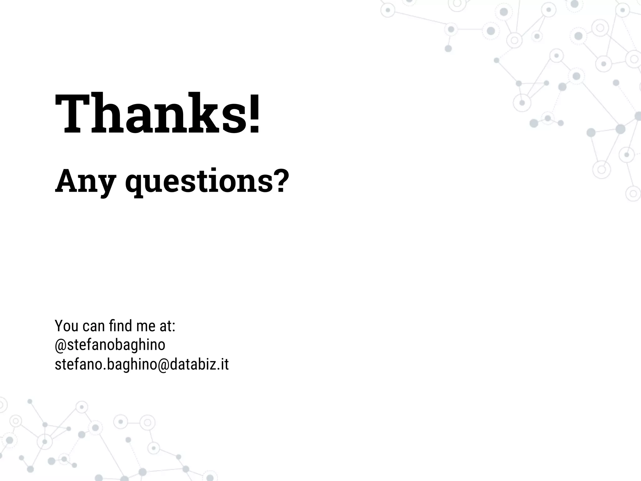 Thanks!
Any questions?
You can ﬁnd me at:
@stefanobaghino
stefano.baghino@databiz.it
 