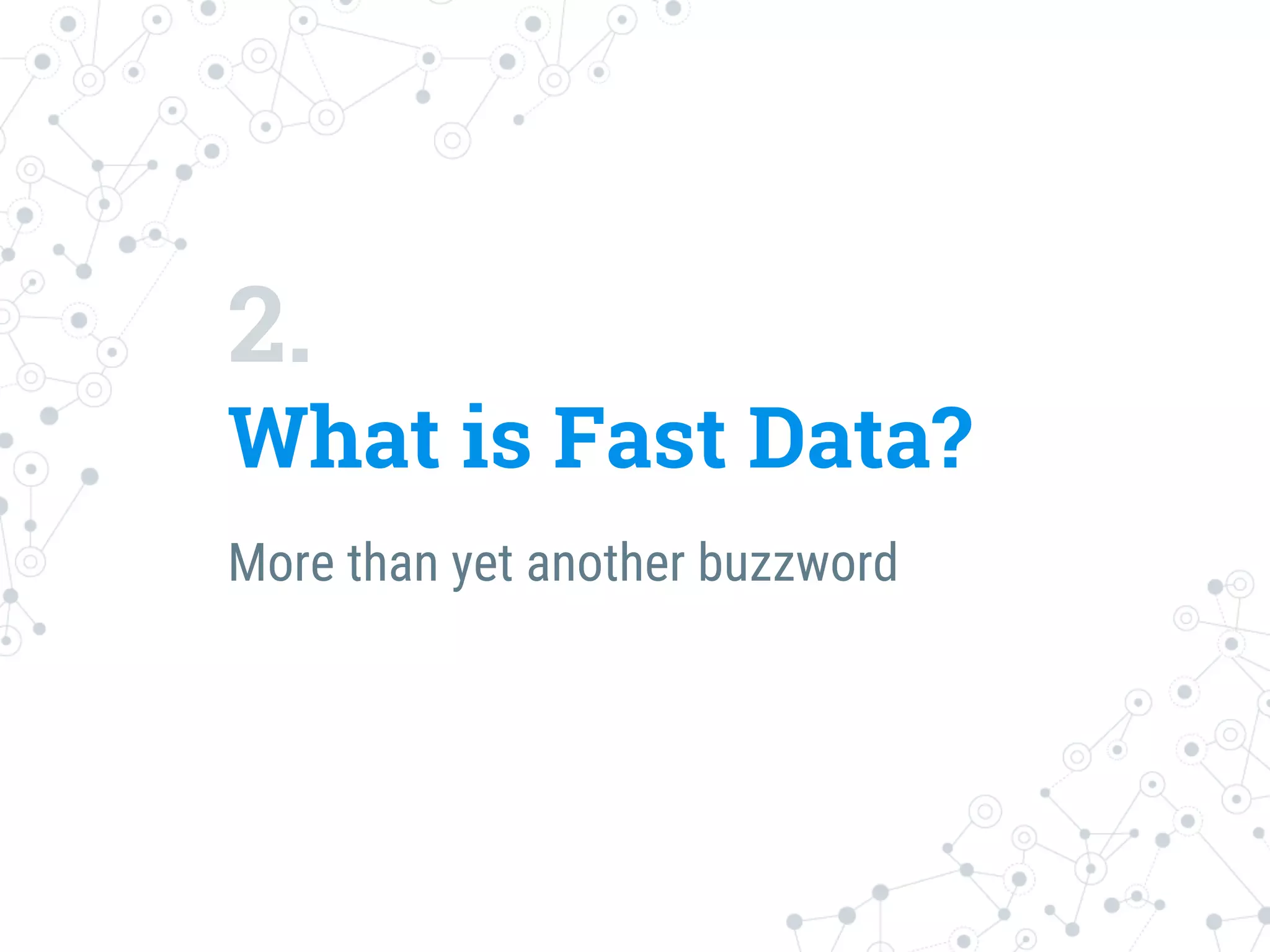 2.
What is Fast Data?
More than yet another buzzword
 