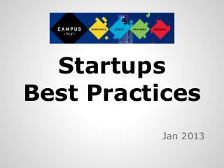 Startups
Best Practices
          Jan 2013
 