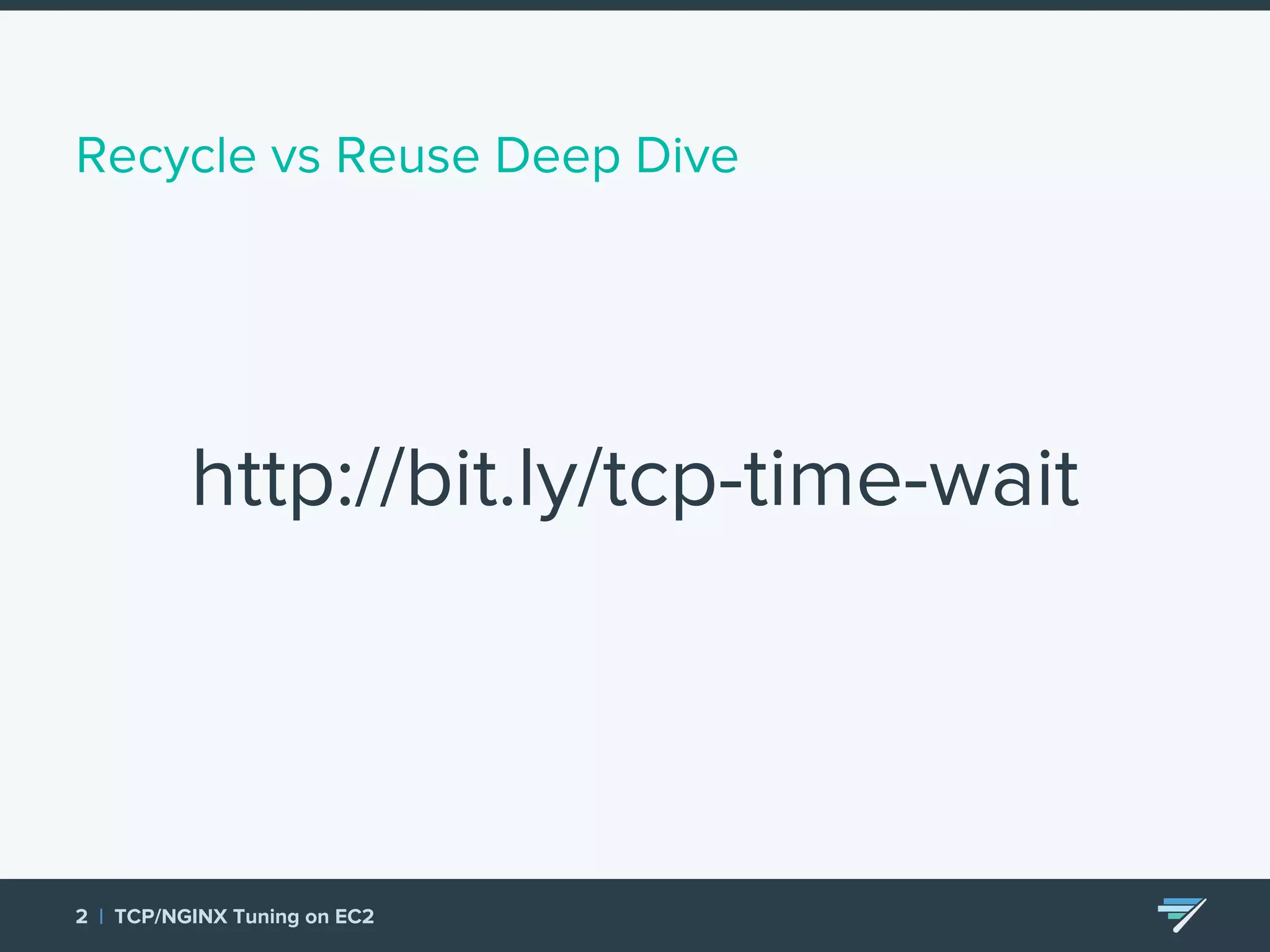 Recycle vs Reuse Deep Dive http://bit.ly/tcp-time-wait 2 | TCP/NGINX Tuning on EC2 