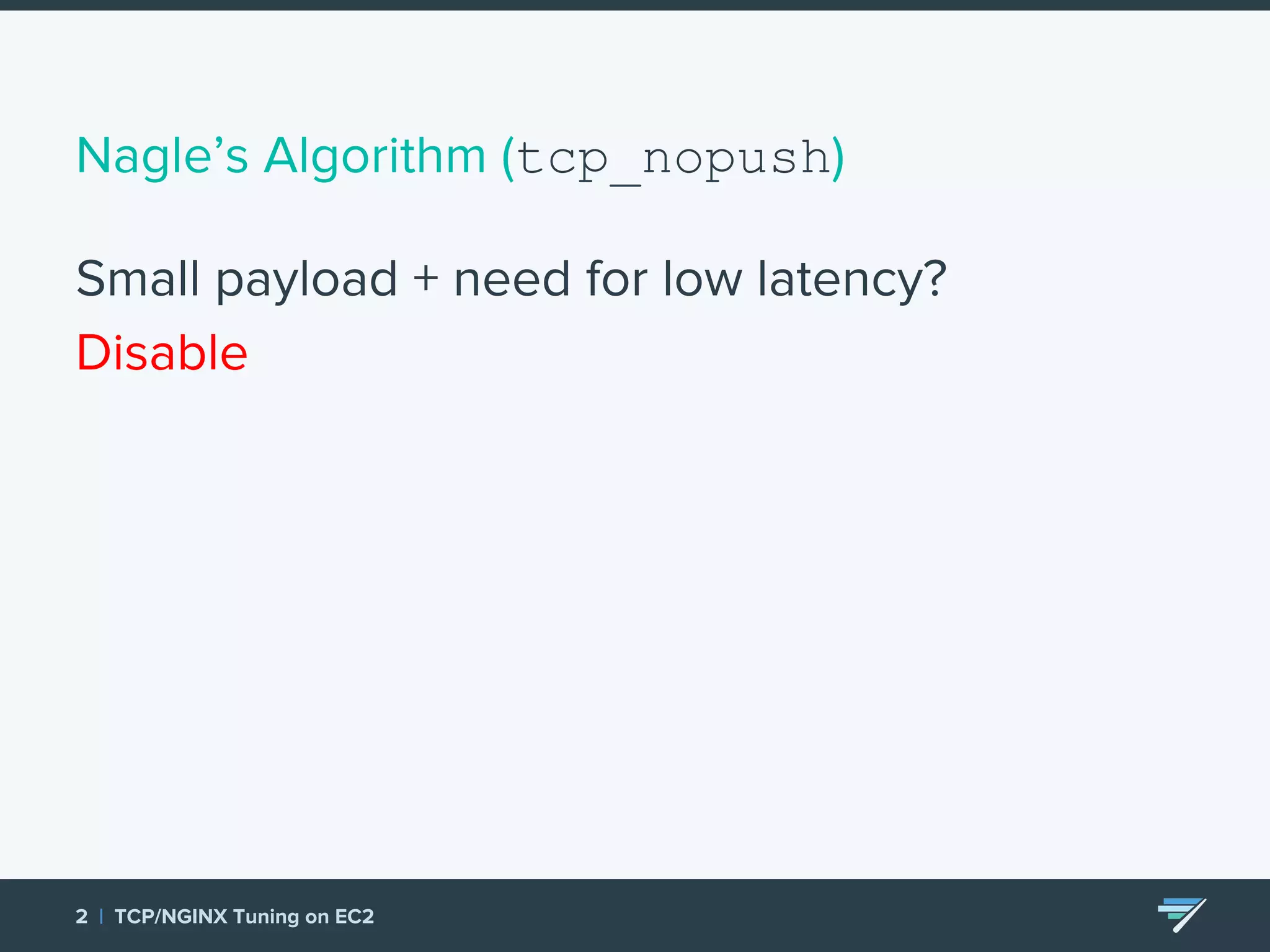 Nagle’s Algorithm (tcp_nopush) Small payload + need for low latency? Disable 2 | TCP/NGINX Tuning on EC2 
