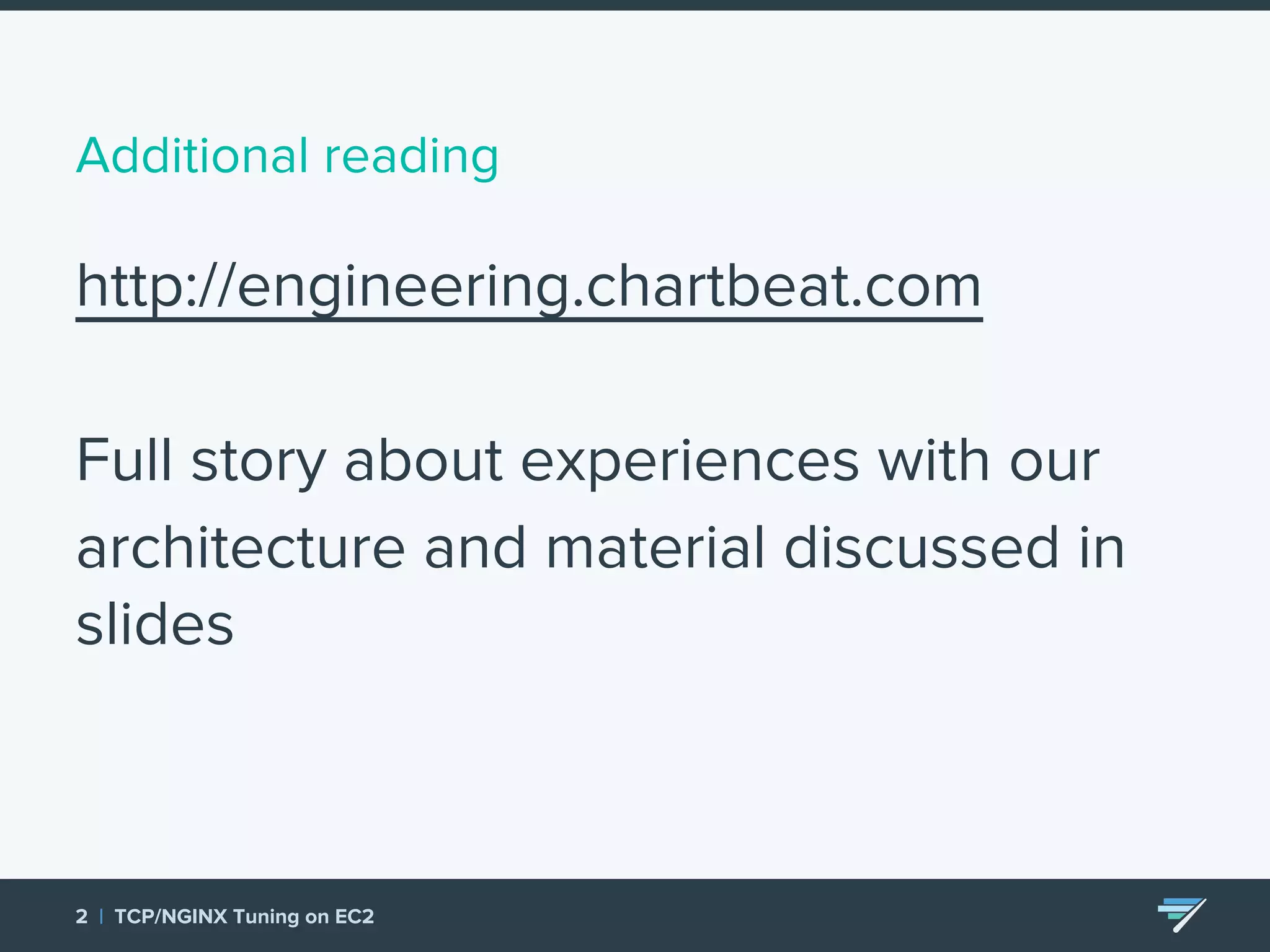 Additional reading http://engineering.chartbeat.com Full story about experiences with our architecture and material discussed in slides 2 | TCP/NGINX Tuning on EC2 