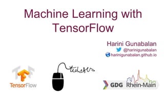 Machine Learning with
TensorFlow
Harini Gunabalan
@harinigunabalan
harinigunabalan.github.io
 