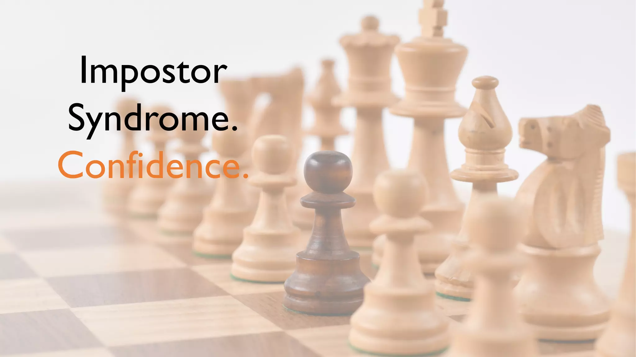 Impostor
Syndrome.
Confidence.
 