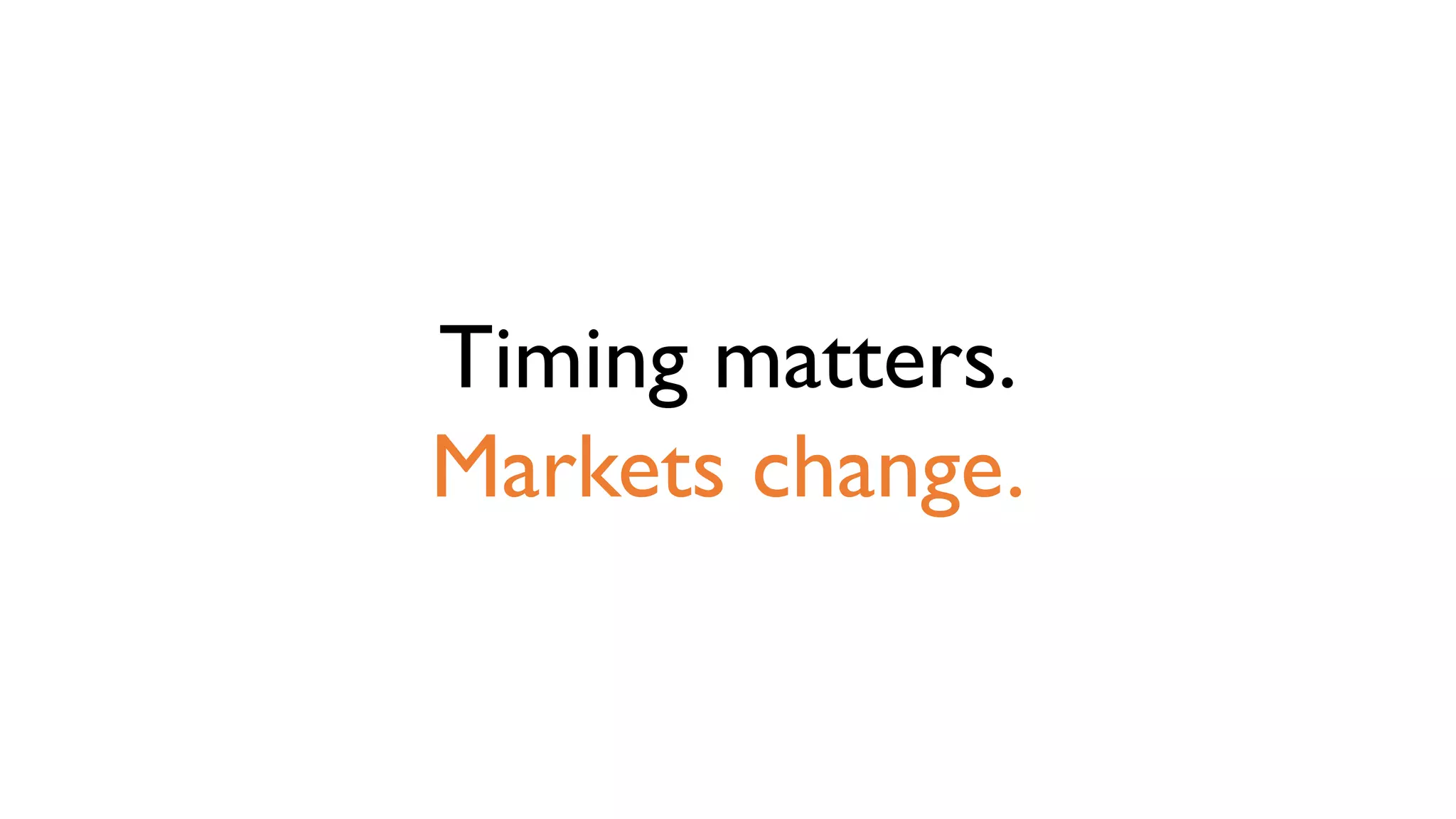 Timing matters.
Markets change.
 