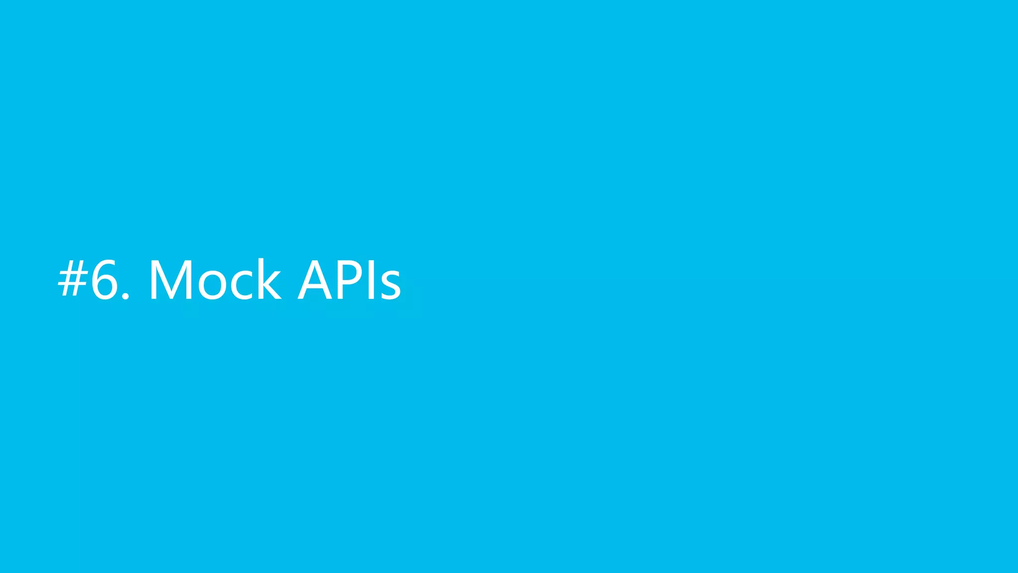 #6. Mock APIs
 