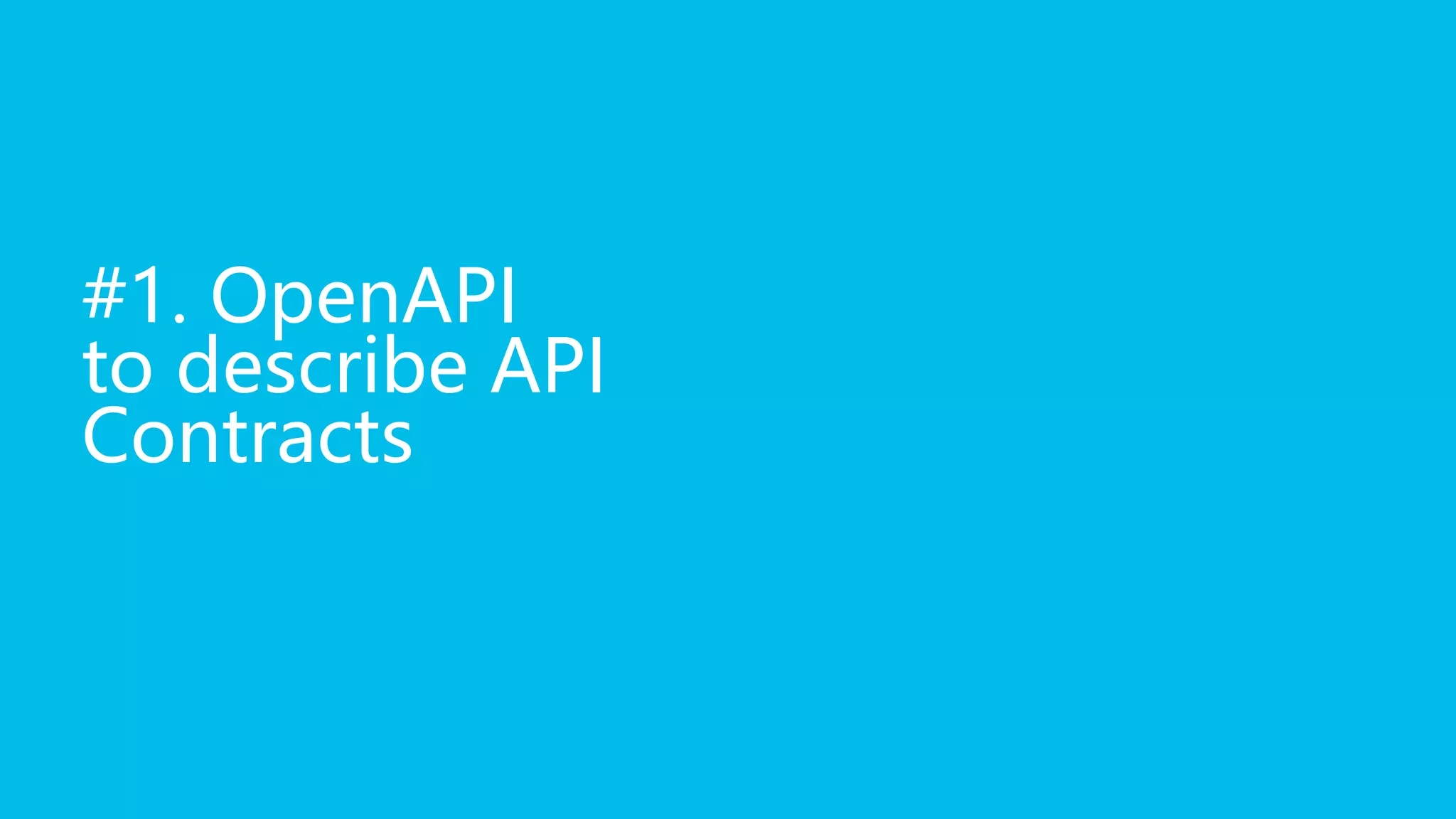 #1. OpenAPI
to describe API
Contracts
 