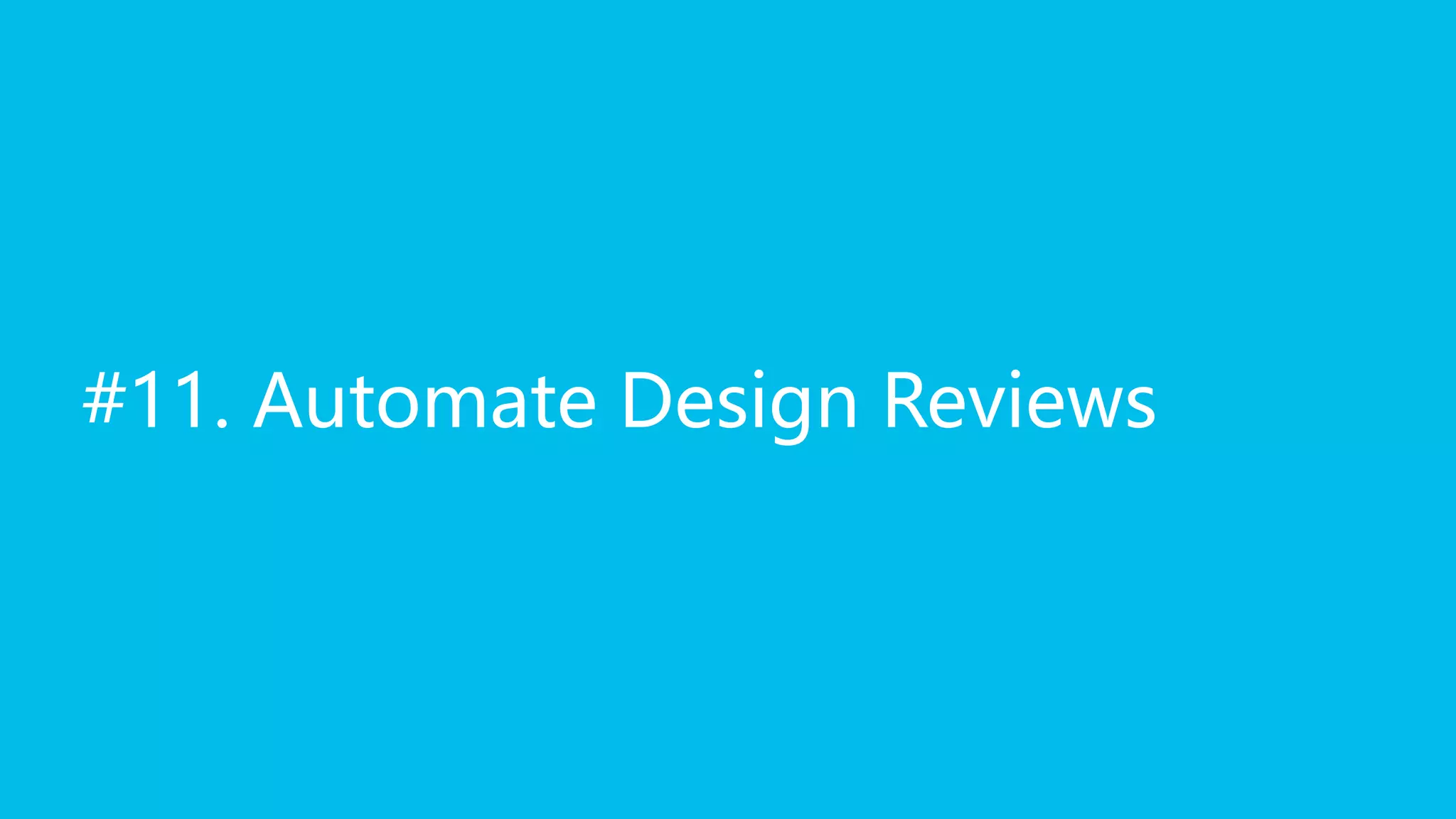 #11. Automate Design Reviews
 