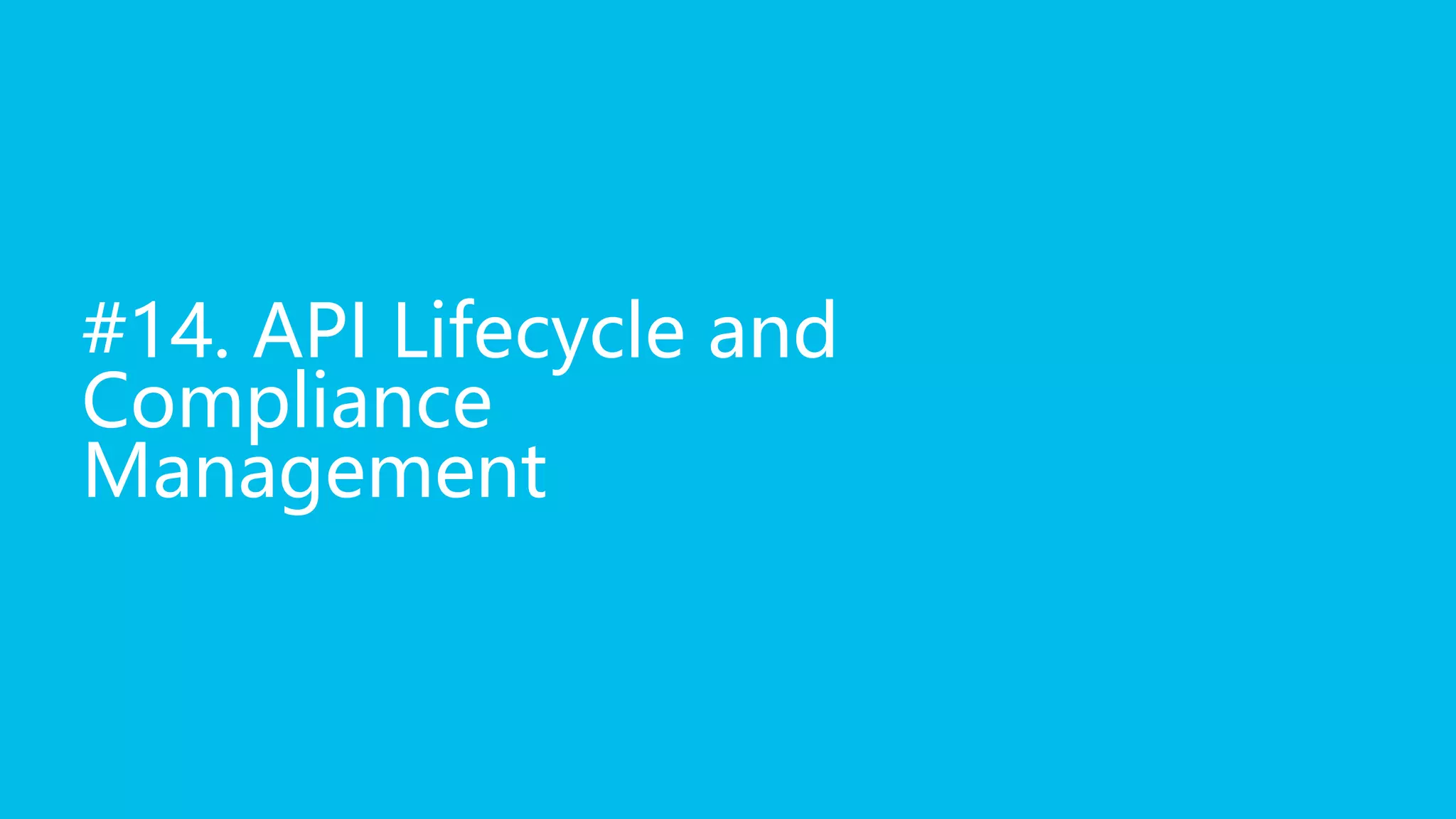 #14. API Lifecycle and
Compliance
Management
 