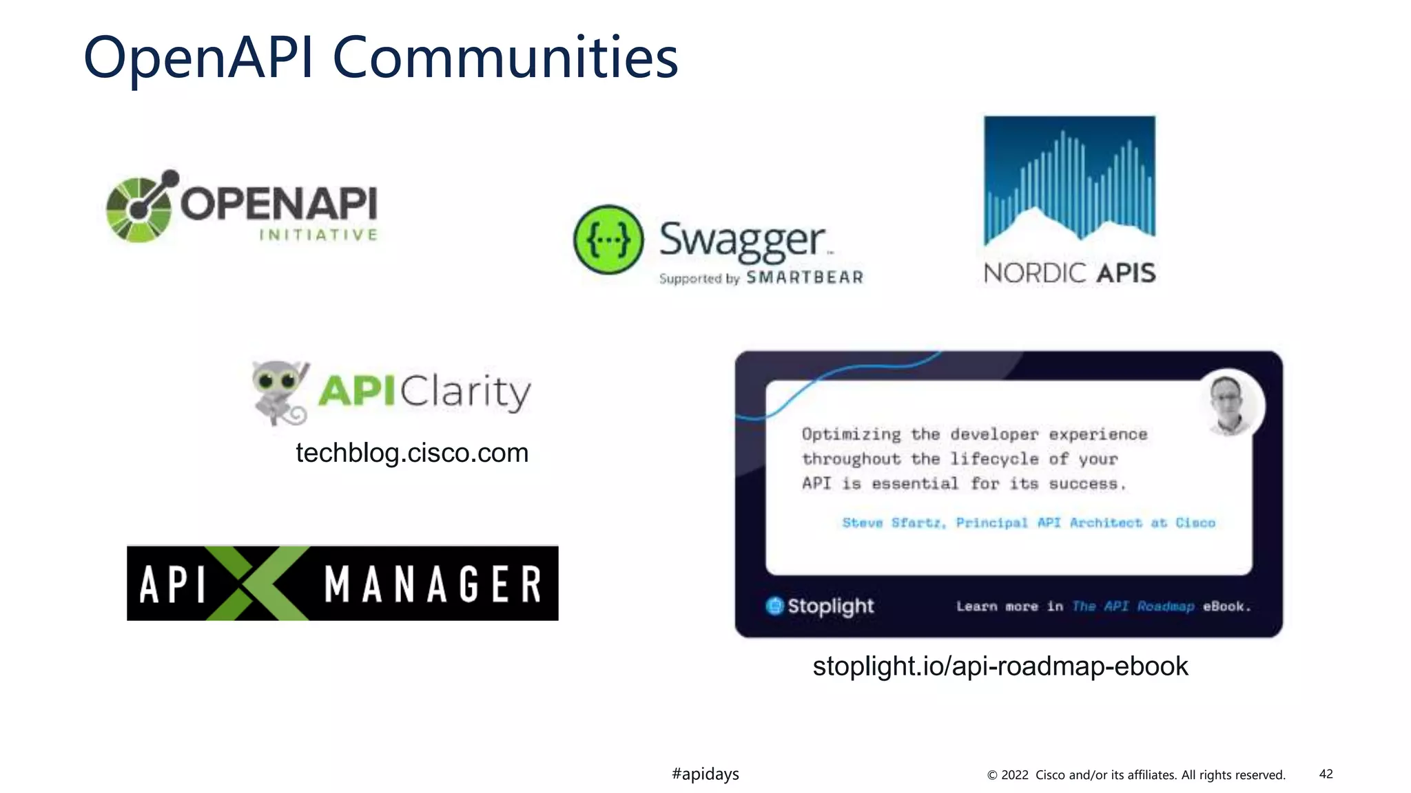 © 2022 Cisco and/or its affiliates. All rights reserved.
#apidays 42
OpenAPI Communities
stoplight.io/api-roadmap-ebook
techblog.cisco.com
 