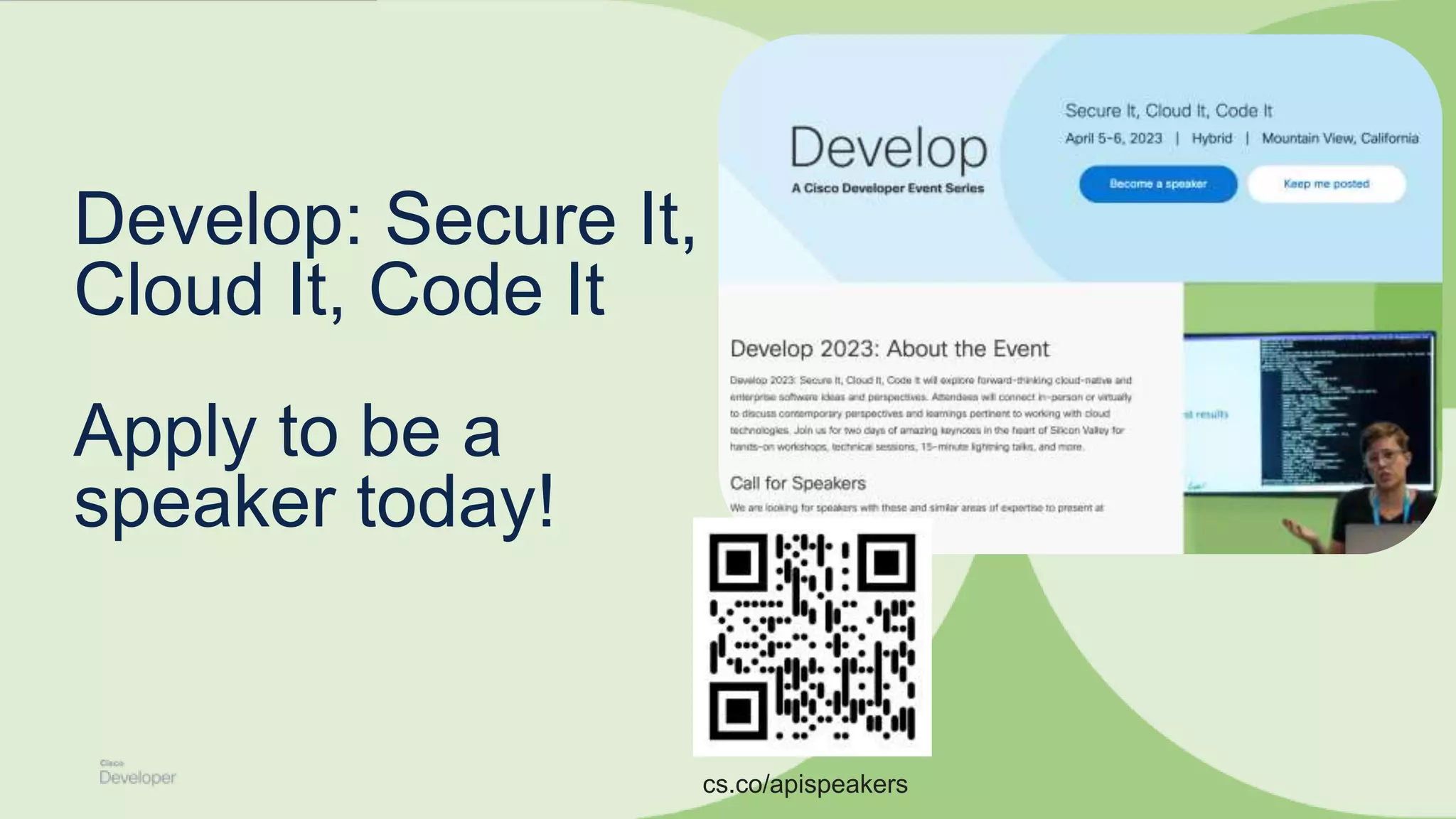 Develop: Secure It,
Cloud It, Code It
Apply to be a
speaker today!
cs.co/apispeakers
 
