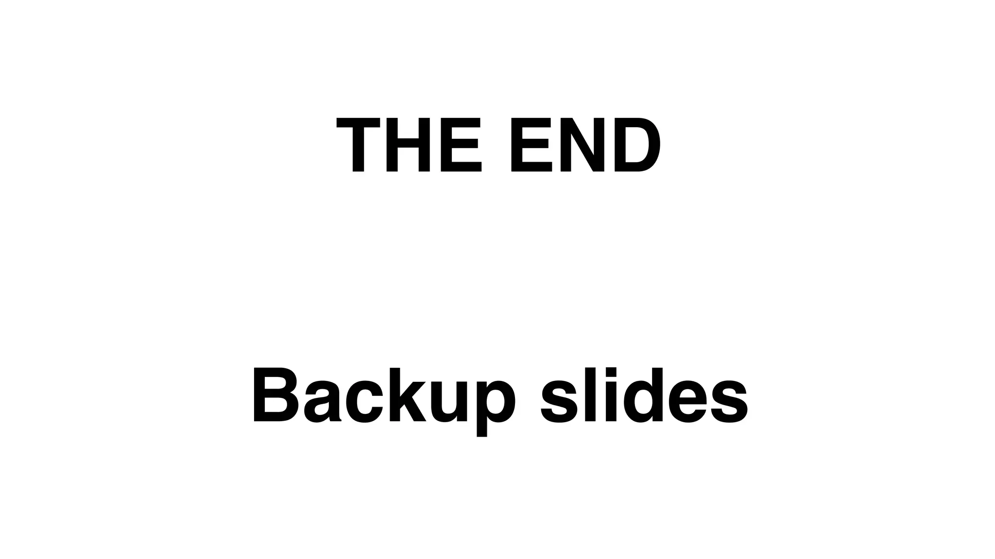 THE END"
"
Backup slides"
 