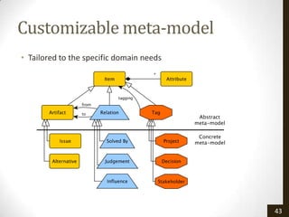 Customizable meta-model
• Tailored to the specific domain needs




                                          43
 