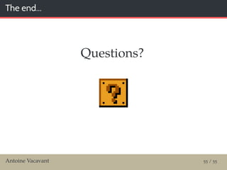 The end...
Questions?
Antoine Vacavant 55 / 55
 