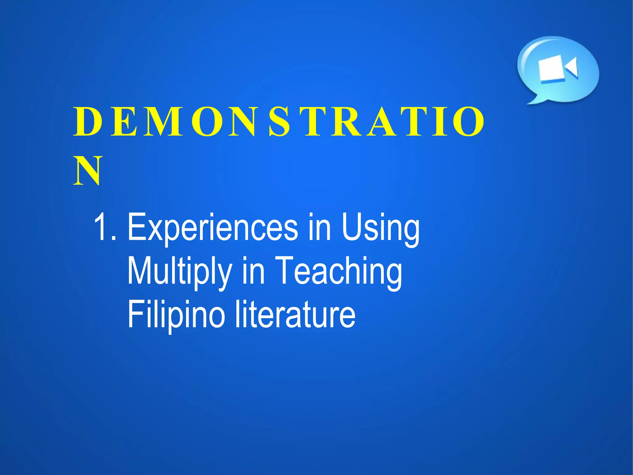 DEMONSTRATION 1. Experiences in Using  Multiply in Teaching Filipino literature 