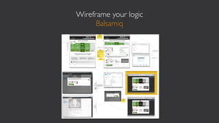 Wireframe your logic
      Balsamiq
 