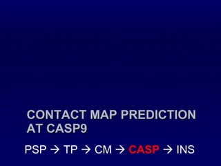 CONTACT MAP PREDICTION AT CASP9 PSP    TP    CM     CASP     INS 