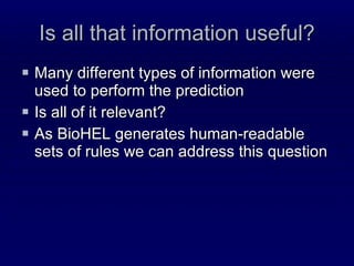 Is all that information useful? Many different types of information were used to perform the prediction Is all of it relevant? As BioHEL generates human-readable sets of rules we can address this question 