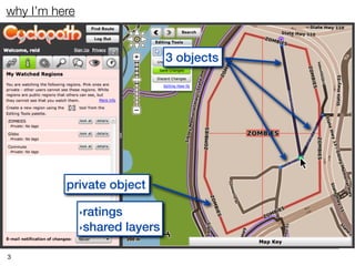 why I’m here


                                3 objects




          private object

               ‣ratings
               ‣shared layers


3
 