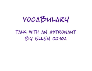 Vocabulary
Talk with an Astronaut
   By Ellen Ochoa
 