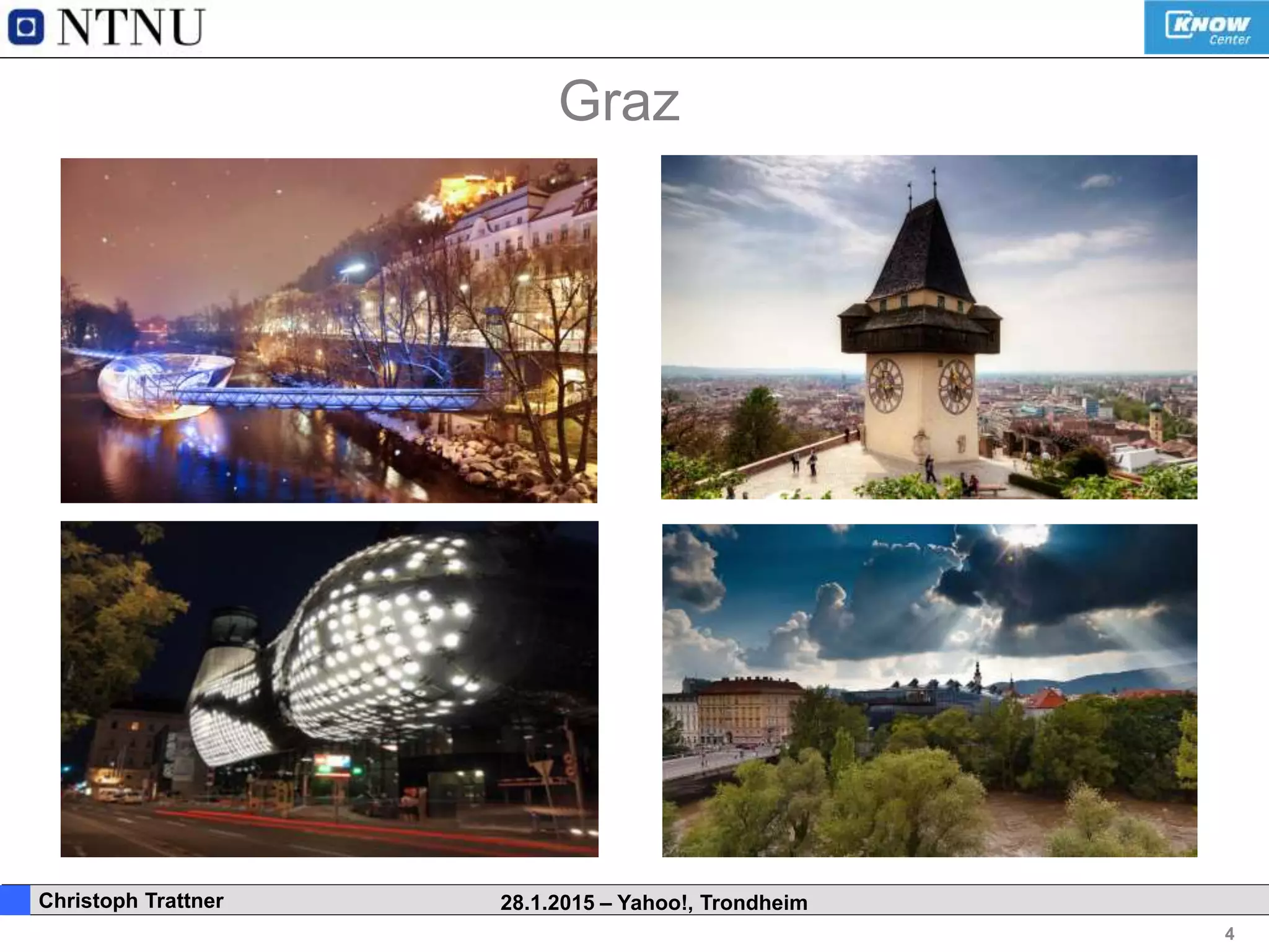 4
. Christoph Trattner 28.1.2015 – Yahoo!, Trondheim
Graz
 