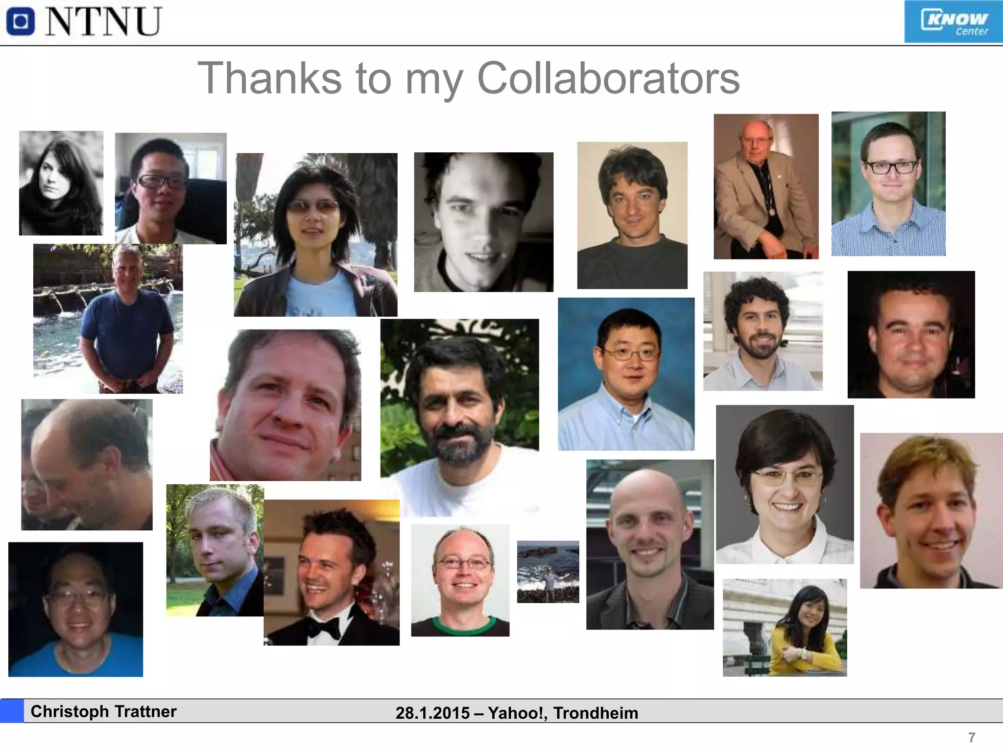 7
. Christoph Trattner 28.1.2015 – Yahoo!, Trondheim
Thanks to my Collaborators
 