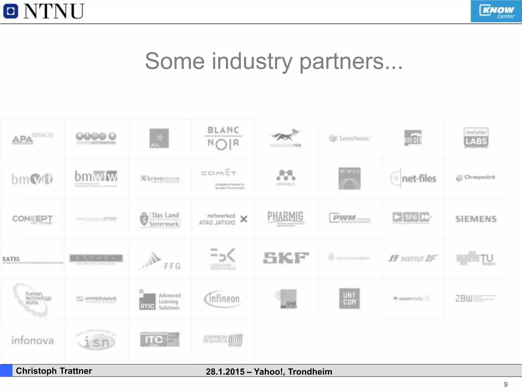 9
. Christoph Trattner 28.1.2015 – Yahoo!, Trondheim
Some industry partners...
 