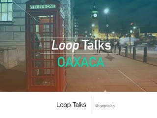 Loop Talks @looptalks
 