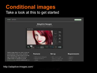 Conditional images
  Take a look at this to get started




http://adaptive-images.com/
 