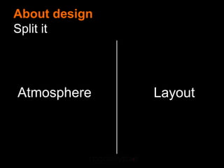 About design
Split it




Atmosphere     Layout
 