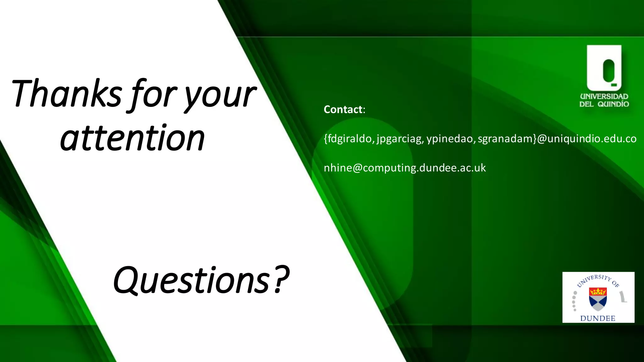 Thanksforyourattention 
Questions? 
Contact: 
{fdgiraldo, jpgarciag, ypinedao, sgranadam}@uniquindio.edu.co 
nhine@computing.dundee.ac.uk 