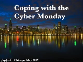 Coping with the Cyber Monday php|tek – Chicago, May 2009 