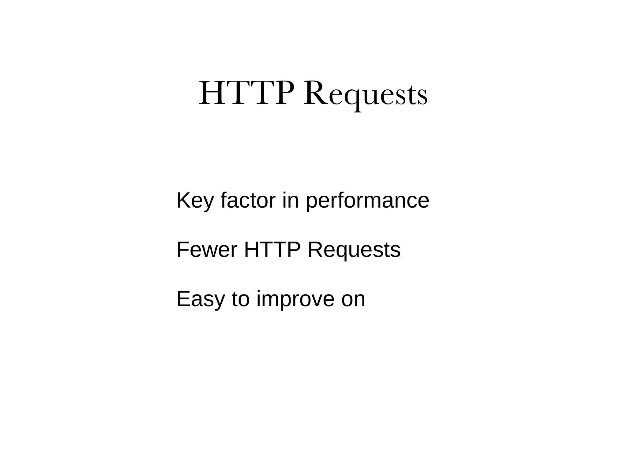 Key factor in performance Fewer HTTP Requests Easy to improve on 