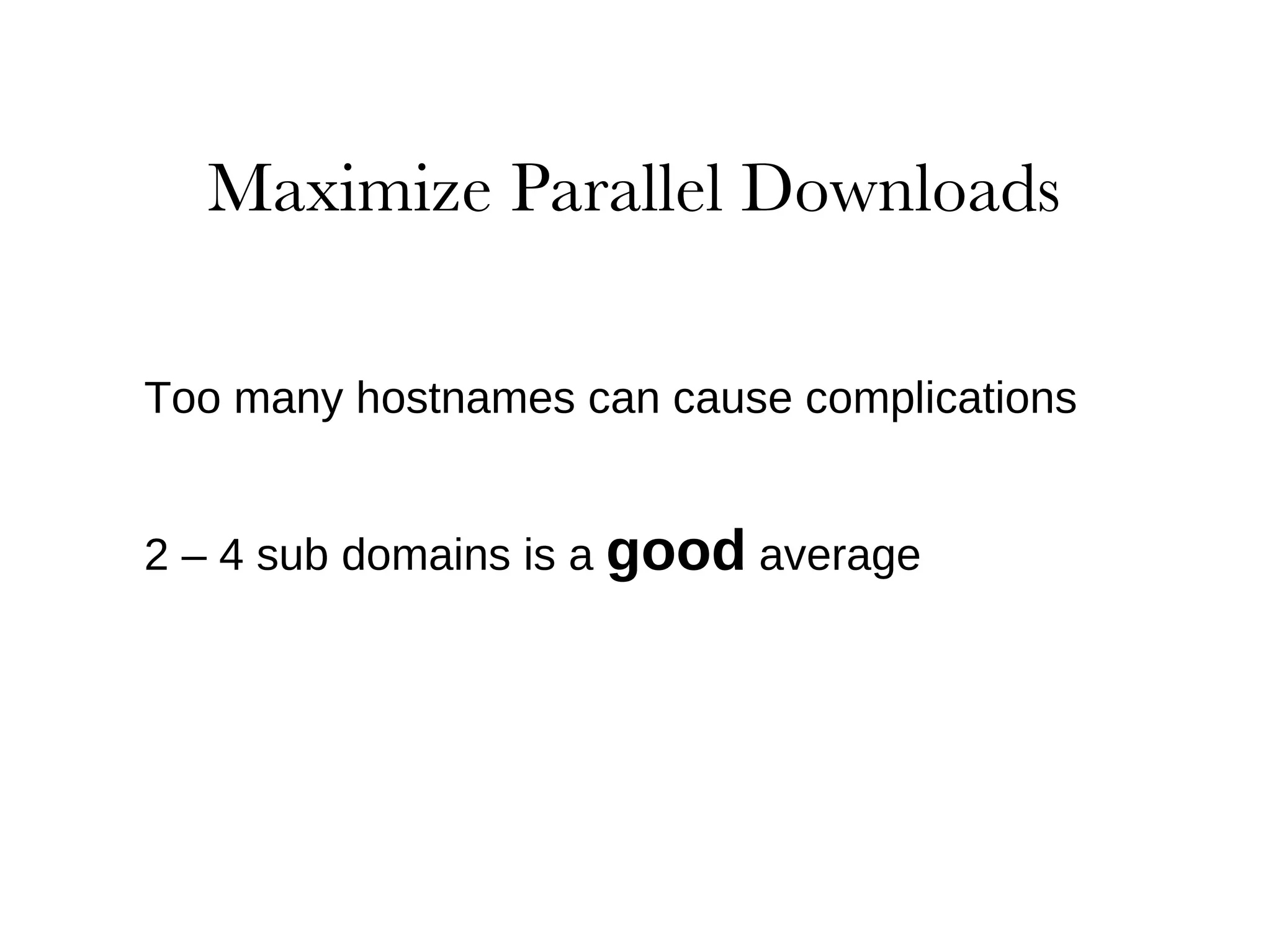 Too many hostnames can cause complications 2 – 4 sub domains is a  good  average 