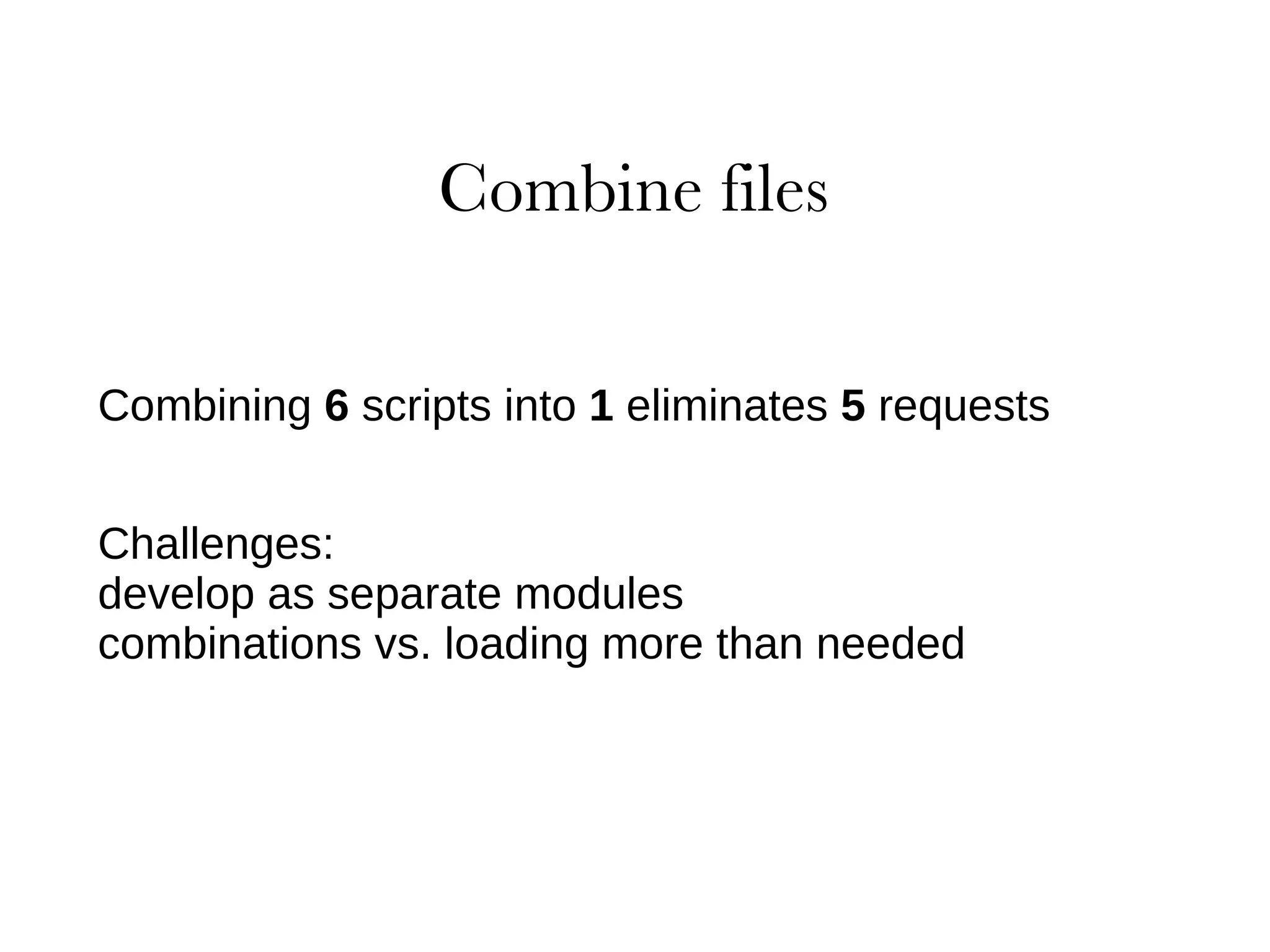 Combining  6  scripts into  1  eliminates  5  requests Challenges:  develop as separate modules 