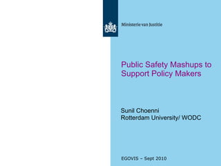 EGOVIS – Sept 2010 Public Safety Mashups to Support Policy Makers Sunil Choenni Rotterdam University/ WODC 