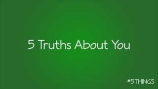 5 Truths About You
 
