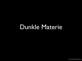 Dunkle Materie 
Dr. Marcel Blattner, blattnem@gmail.com 
 