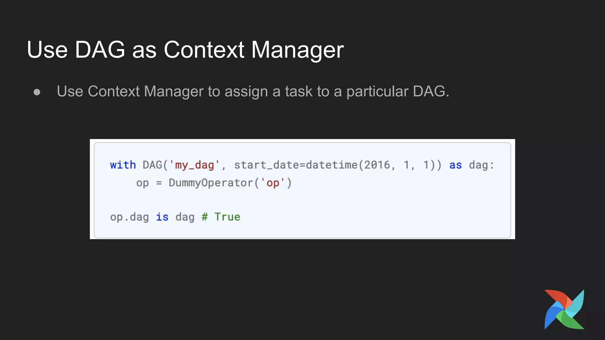 Use DAG as Context Manager
● Use Context Manager to assign a task to a particular DAG.
 