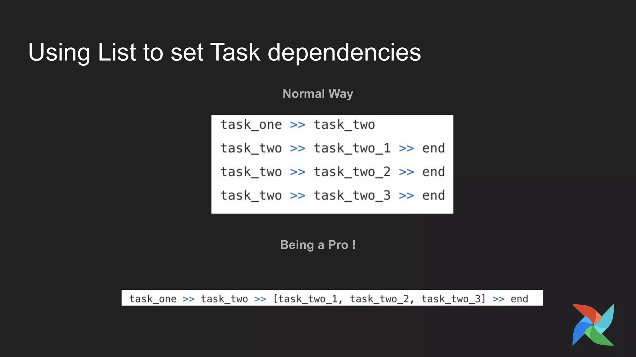 Using List to set Task dependencies
Normal Way
Being a Pro !
 