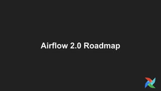 Airflow 2.0 Roadmap
 