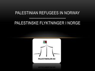 PALESTINIAN REFUGEES IN NORWAY
       ------------------------------
PALESTINSKE FLYKTNINGER I NORGE
 