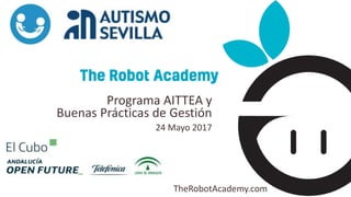 TheRobotAcademy.com
Programa AITTEA y
Buenas Prácticas de Gestión
24 Mayo 2017
 