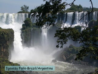 Igauazu Falls-Brazil/Argentina
 