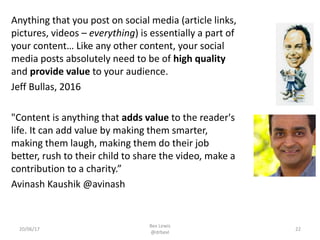 Content marketing is a strategic
marketing approach focused on
creating and distributing valuable,
relevant, and consistent content to
attract and retain a clearly-defined
audience — and, ultimately, to drive
profitable customer action.
Joe Pulizzi, Founder, Content
Marketing Institute
20/06/17
http://contentmarketinginstitute.com/what-is-content-
marketing/
Bex Lewis
@drbexl
22
 
