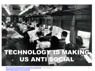Tweet @drbexl 6
20/06/17
https://laurensmithpages.files.wordpress.com/2015/03
/technology-making-us-anti-social.jpg
 