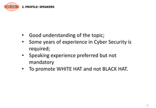 11
2. PROFILE: SPEAKERS
• Good understanding of the topic;
• Some years of experience in Cyber Security is
required;
• Spe...